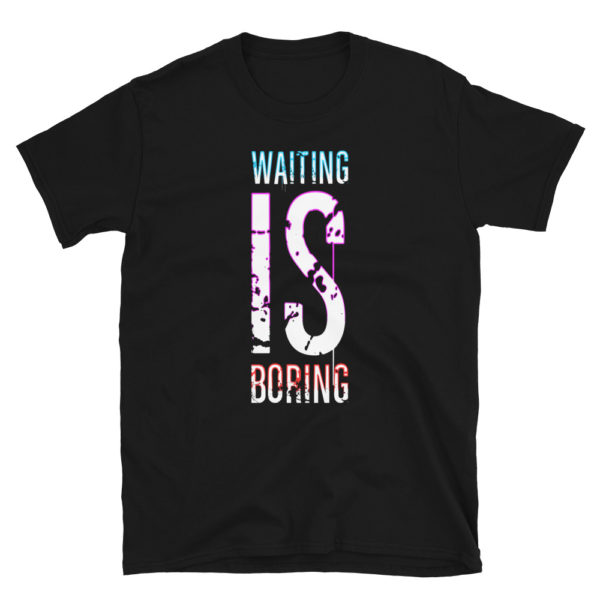 Waiting Is Boring Short-Sleeve Unisex T-Shirt