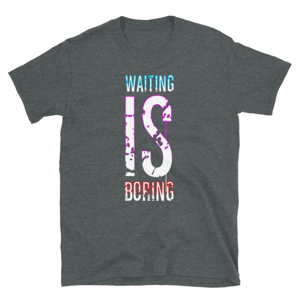 Waiting Is Boring Short-Sleeve Unisex T-Shirt - Image 3