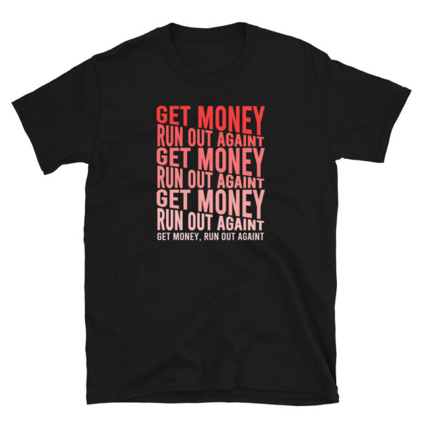 Get Money Run Out Againt T-Shirt, Short-Sleeve Unisex T-Shirt