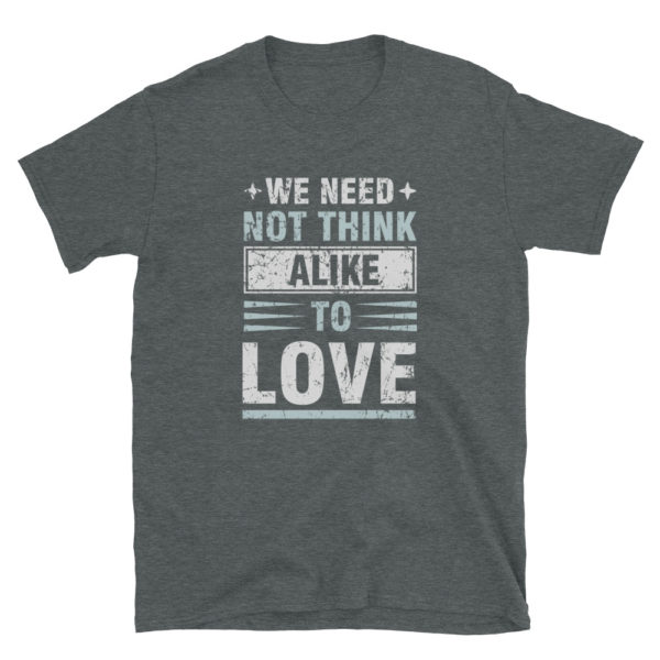 We Need Not Think Alike To Love T-Shirt, Short-Sleeve Unisex T-Shirt - Image 3