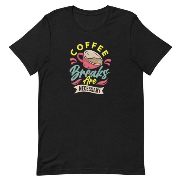 Coffee Breaks Are Necessary Unisex t-shirt - Image 2