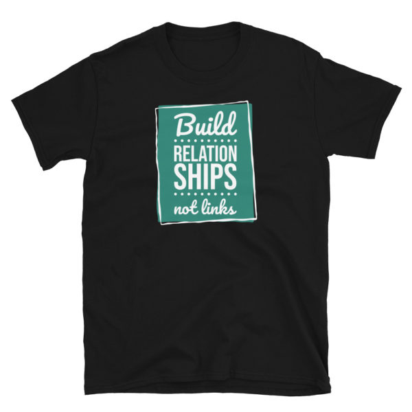 Build Relationships Not Links T-Shirt, Build Relationships Not Links TShirt