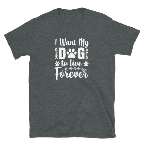 I want my dog to live forever T-Shirt, I want my dog to live forever TShirt - Image 4