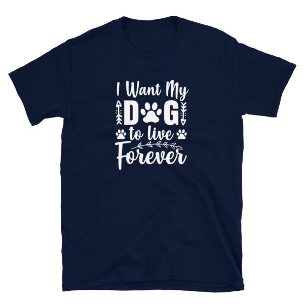 I want my dog to live forever T-Shirt, I want my dog to live forever TShirt - Image 3