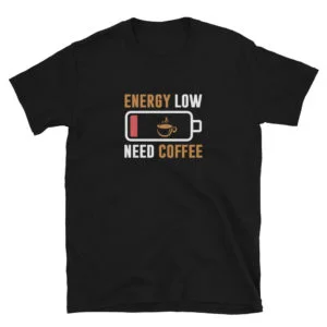Energy Low Need Coffee T-Shirt, Short-Sleeve Unisex T-Shirt