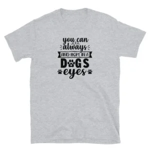 You can always find hope in a dogs eyes T-Shirt, You can always find hope in a dogs eyes TShirt